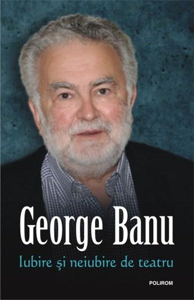 Iubire si neiubire de teatru | George Banu