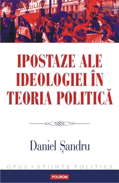 Ipostaze ale ideologiei in teoria politica | Daniel Sandru