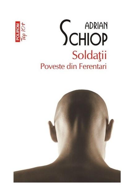 Soldatii. Poveste din Ferentari | Adrian Schiop carturesti.ro imagine 2022