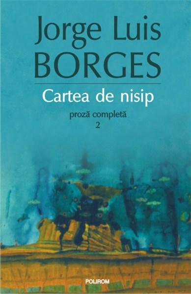 Cartea de nisip. Proza completa 2 | Jorge Luis Borges