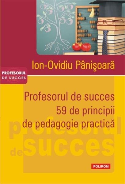Profesorul de succes. 59 de principii de pedagogie practica | Ion-Ovidiu Panisoara carturesti.ro imagine 2022