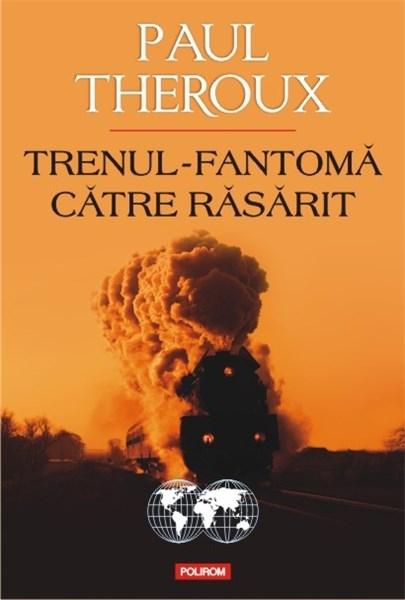 Trenul-fantoma catre Rasarit | Paul Theroux