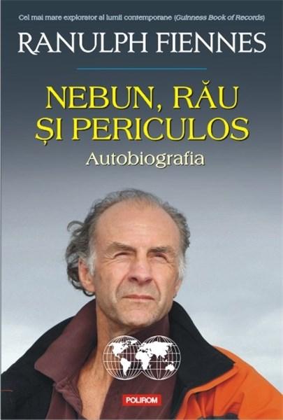 Nebun, rau si periculos. Autobiografia | Ranulph Fiennes autobiografia 2022