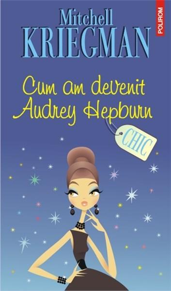 Cum am devenit Audrey Hepburn | Mitchell Kriegman