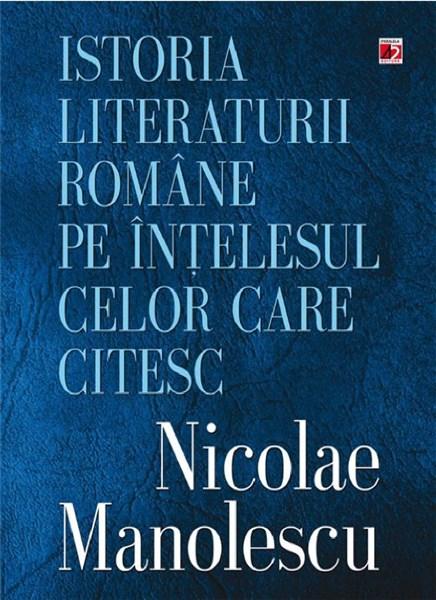 Istoria literaturii romane pe intelesul celor care citesc | Nicolae Manolescu carturesti.ro poza bestsellers.ro
