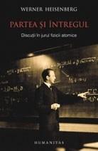 Partea Si Intregul. Discutii in jurul fizicii atomice | Werner Heisenberg