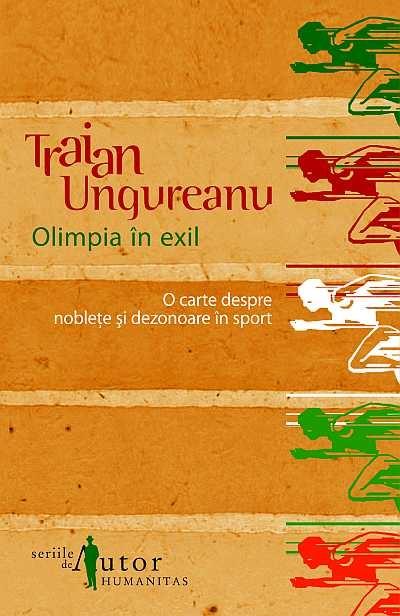Olimpia In Exil. O Carte Despre Noblete Si Dezonoare In Sport | Traian Ungureanu