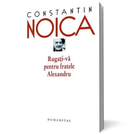 Rugati-va pentru fratele Alexandru | Constantin Noica
