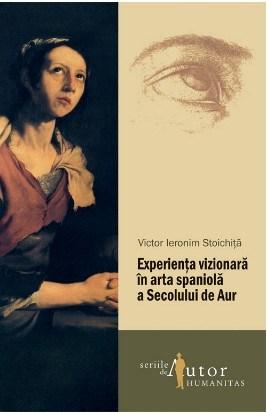 Experienta vizionara in arta spaniola a Secolului de Aur | Victor Ieronim Stoichita