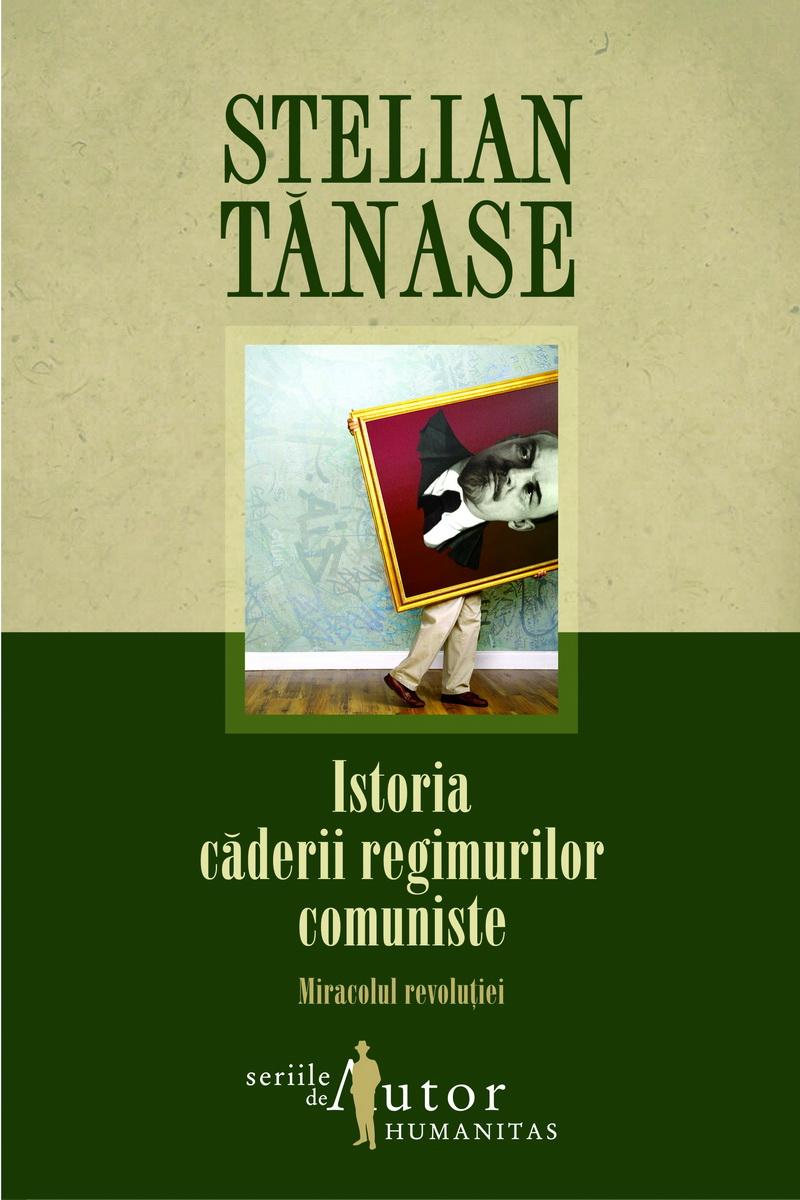 Istoria caderii regimurilor comuniste | Stelian Tanase