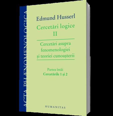Cercetari logice II. Cercetari asupra fenomenologiei si teoriei cunoasterii. Partea intai: Cercetarile 1 si 2 | Edmund Husserl