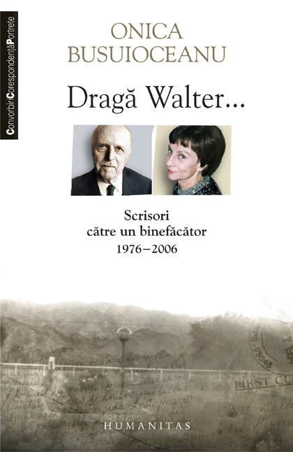 Draga Walter...Scrisori catre un binefacator (1976-2006) | Onica Busuioceanu