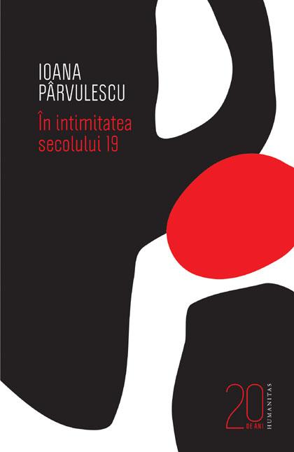 In intimitatea secolului 19 | Ioana Parvulescu