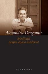 Meditatii despre epoca moderna | Alexandru Dragomir