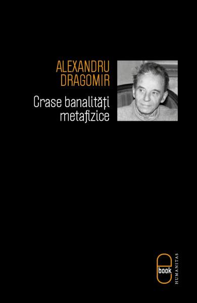 Crase banalitati metafizice | Alexandru Dragomir