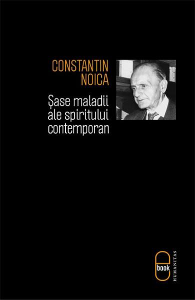 Sase maladii ale spiritului | Constantin Noica