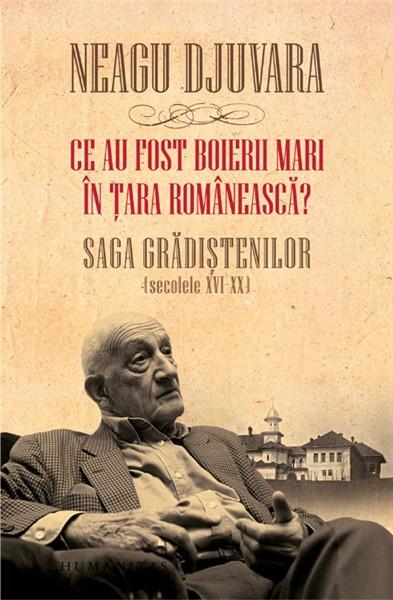 Ce au fost \'\'boierii mari\'\' in Tara Romaneasca? Saga Gradistenilor (secolele XVI-XX) Ed. 2011 | Neagu Djuvara