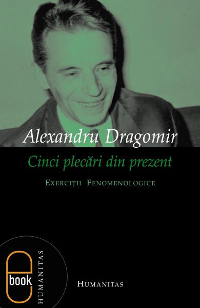 Cinci plecări din prezent | Alexandru Dragomir