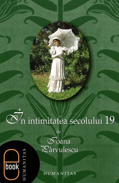 În intimitatea secolului 19 | Ioana Parvulescu