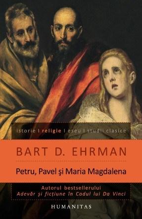 Petru, Pavel si Maria Magdalena. Ucenicii lui Isus intre istorie si legenda | Bart D. Ehrman