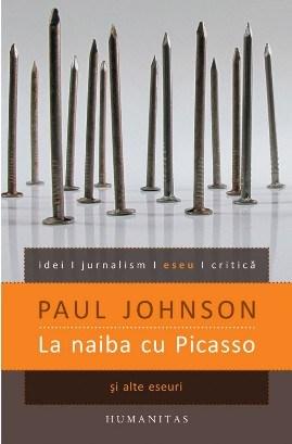 La naiba cu Picasso si alte eseuri | Paul Johnson