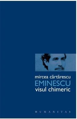 Eminescu. Visul chimeric | Mircea Cartarescu