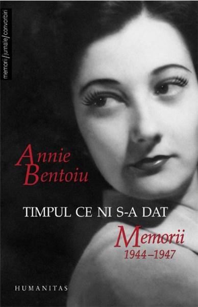 Timpul ce ni s-a dat. Memorii 1944–1947 | Annie Bentoiu