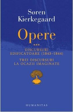 Opere III. Discursuri edificatoare (1843–1844) si Trei discursuri la ocazii imaginate | Soren Kierkegaard