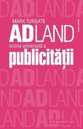 Adland. Istoria universala a publicitatii | Mark Tungate
