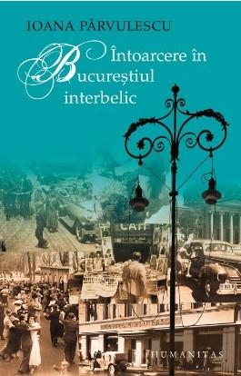 Intoarcere in Bucurestiul interbelic | Ioana Parvulescu