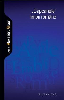 Capcanele limbii romane. Reeditare | Alexandru Graur