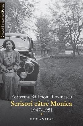 Scrisori catre Monica 1947-1951 Vol I | Ecaterina Balacioiu-Lovinescu