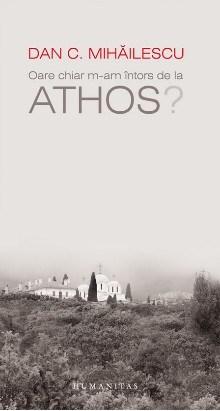 Oare chiar m-am intors de la Athos? Reeditare | Dan C. Mihailescu