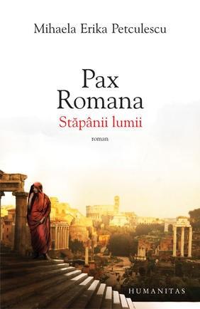 Pax romana. Stapanii lumii | Mihaela Erika Petculescu