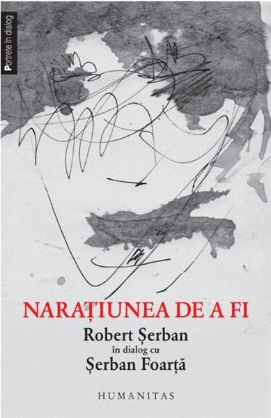 Naratiunea de a fi | Serban Foarta, Robert Serban