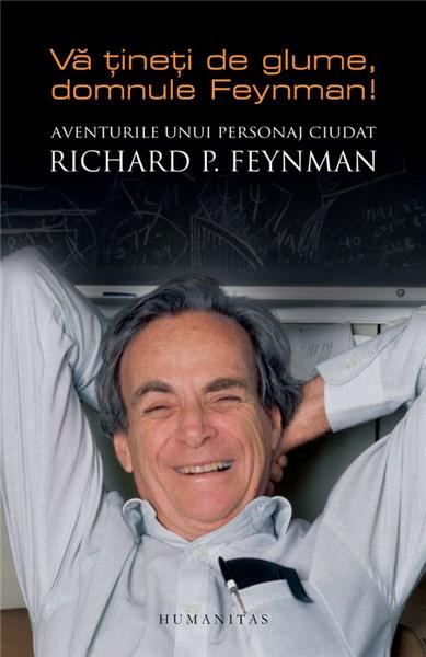 Va tineti de glume, domnule Feynman! Aventurile unui personaj ciudat | Richard P. Feynman