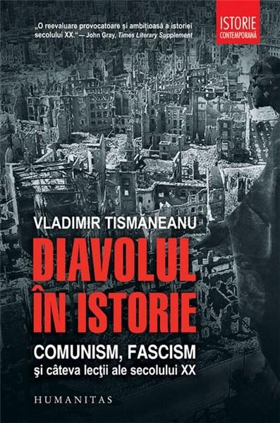 Diavolul in istorie. Comunism, fascism si cateva lectii ale secolului XX | Vladimir Tismaneanu