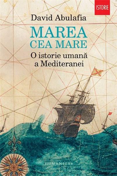 Marea cea Mare. O istorie umana a Mediteranei | David Abulafia carturesti.ro imagine 2022