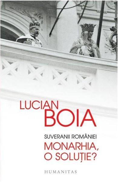 Suveranii Romaniei – Monarhia, o solutie? | Lucian Boia carturesti.ro imagine 2022
