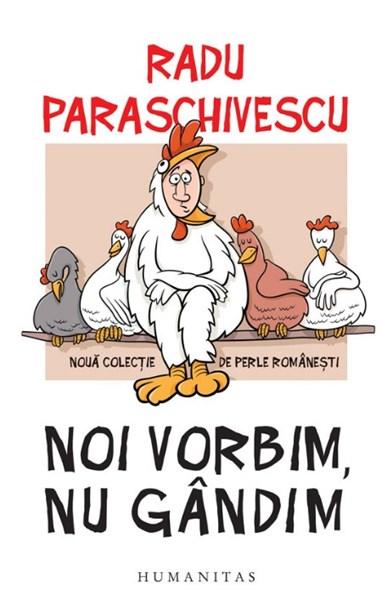 Noi vorbim, nu gandim | Radu Paraschivescu