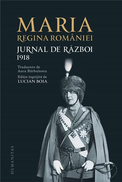 Jurnal de razboi (III) 1918 | Maria - Regina Romaniei