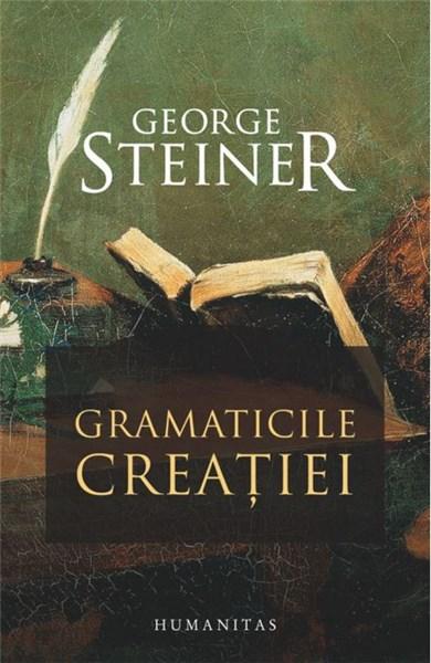 Gramaticile creatiei | George Steiner
