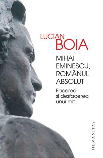 Mihai Eminescu, romanul absolut | Lucian Boia