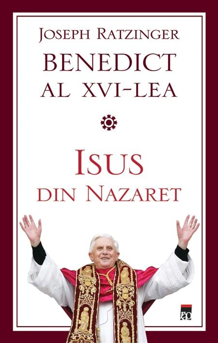 Isus din Nazaret. Papa Benedict al XVI-lea | Alexandru Mihailescu