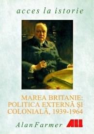 Marea Britanie: Politica Externa Si Coloniala 1939-1964 | Farmer Alan