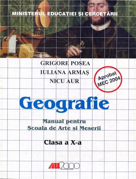 Geografie - Manual pentru scoala de arte si meserii - Cls. a X-a | Posea Grigore, Armas Iuliana, Aur Nicu