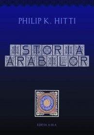 Istoria arabilor. Editie cartonata | Philip K. Hitti