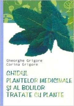 Ghidul Plantelor Medicinale Si Al Bolilor Tratate Cu Plante | Gheorghe Grigore , Corina Grigore