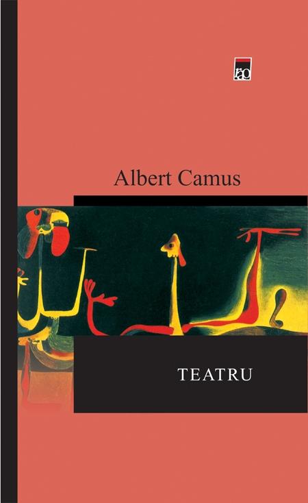 Teatru: Caligula / Neintelegerea / Starea de asediu / Cei drepti / Rascoala in Asturii | Albert Camus