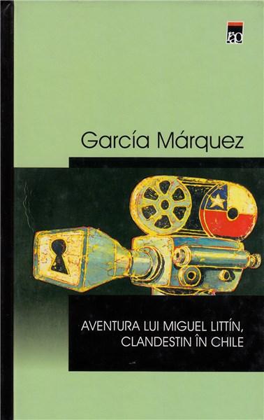 Aventura Lui Miguel Littin, Clandestin In Chile (Cartonat) | Gabriel Garcia Marquez